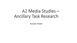 A2 Media Studies –
Ancillary Task Research
Brandon Holder
 