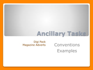 Ancillary Tasks
Digi Pack
Magazine Adverts Conventions
Examples
 