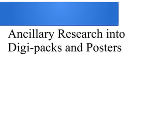 Ancillary Research into 
Digi-packs and Posters 
 