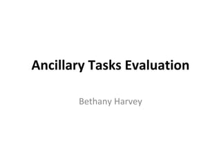 Ancillary Tasks Evaluation

       Bethany Harvey
 