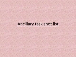 Ancillary task shot list 
 