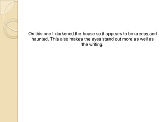 On this one I darkened the house so it appears to be creepy and
 haunted. This also makes the eyes stand out more as well as
                          the writing.
 