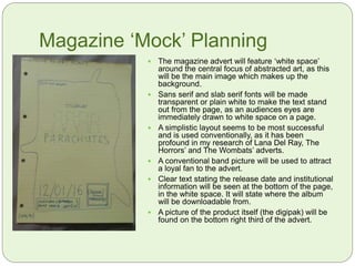 Digipak Lyric Book
 We decided to make a lyric book on Publisher. This was to portray the
conventional elements of our researched digipaks of the genre, as Arcade Fire
and Alt-J both had lyric books for their products.
 We kept the book looking cohesive and maintained the quirky original art-style
with images of paint splashes and a dirty paint palette.
 