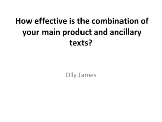 How effective is the combination of your main product and ancillary texts?  Olly James 