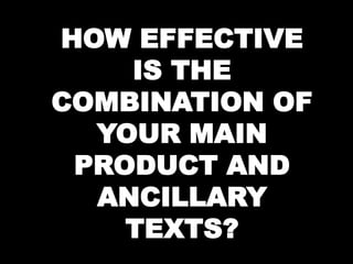 HOW EFFECTIVE
    IS THE
COMBINATION OF
  YOUR MAIN
 PRODUCT AND
  ANCILLARY
    TEXTS?
 