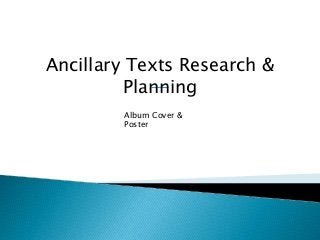 Ancillary Texts Research &
Planning
Album Cover &
Poster
 