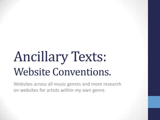 Ancillary Texts:
Website Conventions.
Websites across all music genres and more research
on websites for artists within my own genre.

 