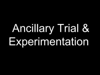 Ancillary Trial &
Experimentation
 