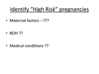 Identify “High Risk” pregnancies
• Maternal factors --???

• BOH ??

• Medical conditions ??
 
