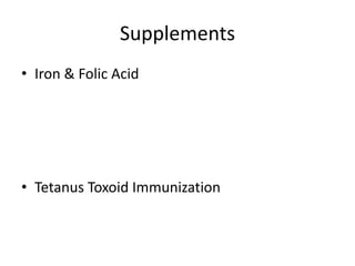 Supplements
• Iron & Folic Acid




• Tetanus Toxoid Immunization
 