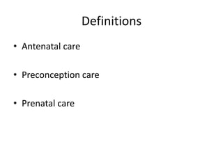 Definitions
• Antenatal care

• Preconception care

• Prenatal care
 