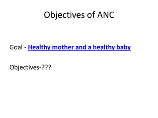 Objectives of ANC


Goal - Healthy mother and a healthy baby

Objectives-???
 