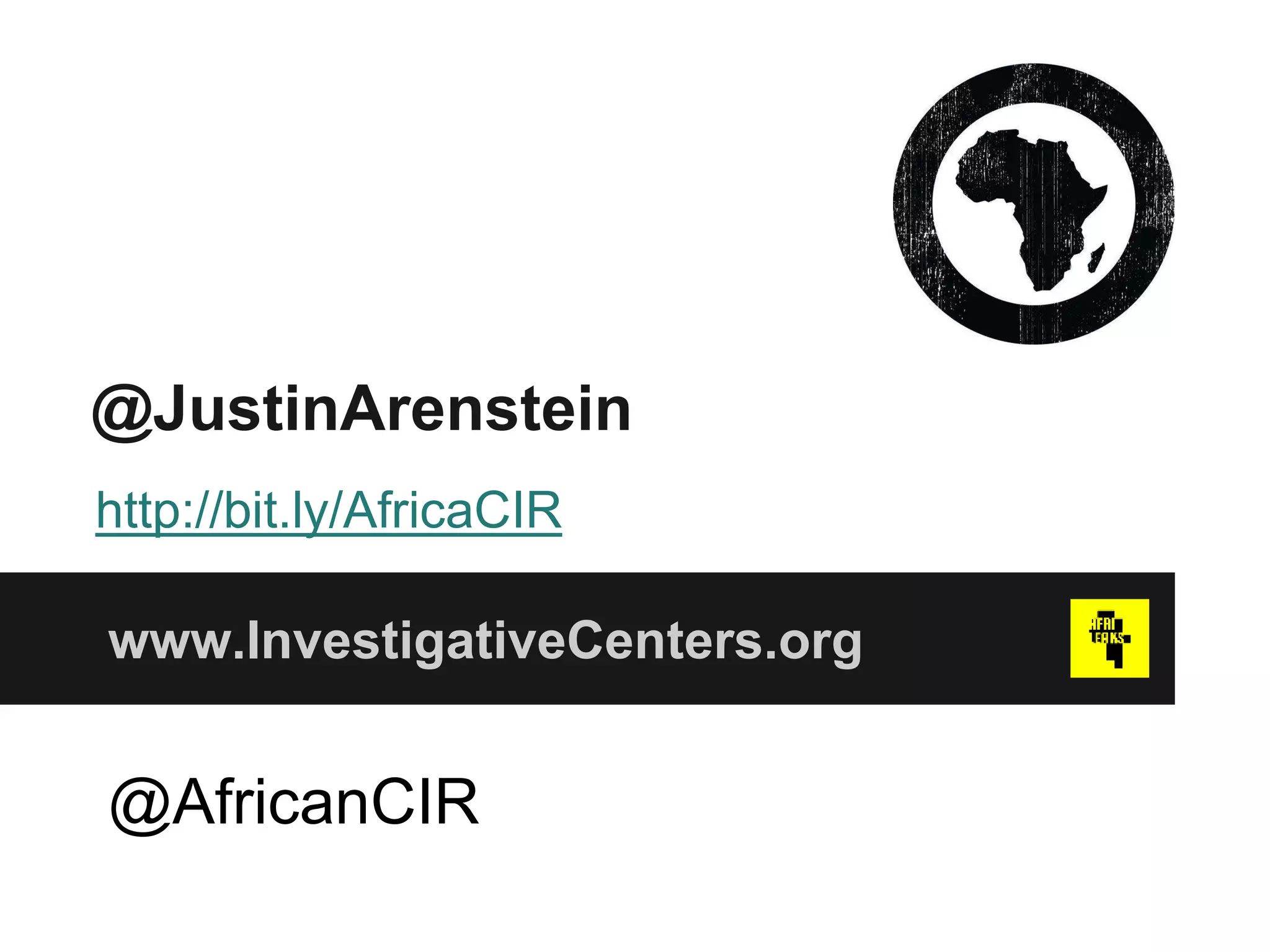 @JustinArenstein
www.InvestigativeCenters.org
http://bit.ly/AfricaCIR
@AfricanCIR
 