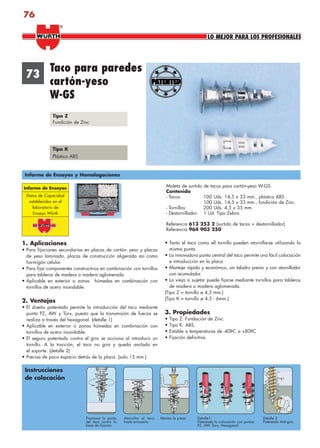 76
Instrucciones
de colocación
1. Aplicaciones
• Para fijaciones secundarias en placas de cartón- yeso y placas
de yeso laminado, placas de construcción aligerada así como
hormigón celular.
• Para fijar componentes constructivos en combinación con tornillos
para tableros de madera o madera aglomerada.
• Aplicable en exterior o zonas húmedas en combinación con
tornillos de acero inoxidable.
2. Ventajas
• El diseño patentado permite la introducción del taco mediante
punta PZ, AW y Torx, puesto que la transmisión de fuerza se
realiza a través del hexagonal. (detalle 1)
• Aplicable en exterior o zonas húmedas en combinación con
tornillos de acero inoxidable.
• El seguro patentado contra el giro se acciona al introducir un
tornillo. A la tracción, el taco no gira y queda anclado en
el soporte. (detalle 2)
• Precisa de poco espacio detrás de la placa. (solo 15 mm.)
• Tanto el taco como ell tornillo pueden atornillarse utilizando la
misma punta.
• La innovadora punta central del taco permite una fácil colocación
e introducción en la placa.
• Montaje rápido y económico, sin taladro previo y con atornillador
con acumulador.
• La vieja a sujetar puede fijarse mediante tornillos para tableros
de madera o madera aglomerada.
(Tipo Z = tornillo ø 4,5 mm.)
(Tipo K = tornillo ø 4,5 - 6mm.)
3. Propiedades
• Tipo Z: Fundación de Zinc.
• Tipo K: ABS.
• Estable a temperaturas de -40ÞC a +80ÞC
• Fijación definitiva.
73
Informe de Ensayos y Homologaciones
Presionar la punta
del taco contra la
base de fijación
Atornillar el taco
hasta enrasarlo
Montar la pieza Detalle 2:
Patentado Anti-giro
Detalle1:
Patentada la colocación con puntas
PZ, AW, Torx, Hexagonal
Informe de Ensayos
Datos de Capacidad
establecidos en el
laboratorio de
Ensayo Würth
Taco para paredes
cartón-yeso
W-GS
Tipo Z
Fundición de Zinc
Tipo K
Plástico ABS
Maleta de surtido de tacos para cartón-yeso W-GS.
Contenido
- Tacos: 100 Uds. 14,5 x 33 mm., plástico ABS
100 Uds. 14,5 x 33 mm., fundición de Zinc.
- Tornillos: 200 Uds. 4,5 x 35 mm.
- Destornillador: 1 Ud. Tipo Zebra.
Referencia 613 253 2 (surtido de tacos + destornillador)
Referencia 964 903 250
LO MEJOR PARA LOS PROFESIONALES
®
anclajes2.indd 76anclajes2.indd 76 20/04/2007 10:42:1020/04/2007 10:42:10
 