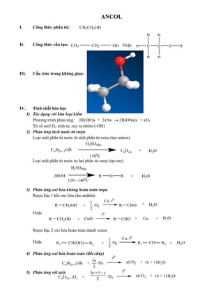H2SO4đặc
ANCOL
I. Công thức phân tử:
II. Công thức cấu tạo:
III. Cấu trúc trong không gian:
IV. Tính chất hóa học
1) Tác dụng với kim loại kiềm
Phương trình phản ứng: 2R(OH)x + 2xNa  2R(ONa)x + xH2
Từ số mol H2 sinh ra, suy ra nhóm (-OH)
2) Phản ứng tách nước từ rượu
Loại một phân tử nước từ một phân tử rượu (tạo anken)
Loại một phân tử nước tư hai phân tử rượu (tạo ete)
3) Phản ứng oxi hóa không hoàn toàn rượu
Rượu bậc 1 khi oxi hóa cho anđehit
Hoặc
Rượu bậc 2 oxi hóa hoàn toàn thành xeton
Hoặc
4) Phản ứng oxi hóa hoàn toàn (đốt cháy)
5) Phản ứng với axit
Hoặc
H2SO4đặc
1
2
1
2
3
2
n
3 1
2
n x 
 