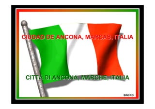 CIUDAD DE ANCONA, MARCAS, ITALIA




 CITTÀ DI ANCONA, MARCHE, ITALIA

                              SINCRO
 