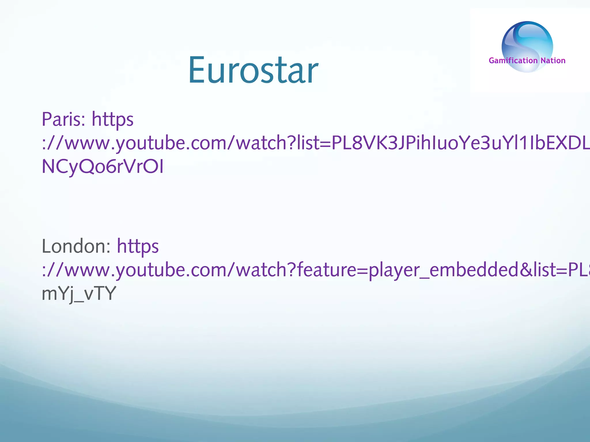 Eurostar
Paris: https
://www.youtube.com/watch?list=PL8VK3JPihIuoYe3uYl1IbEXDL
NCyQo6rVrOI
London: https
://www.youtube.com/watch?feature=player_embedded&list=PL8
mYj_vTY
 