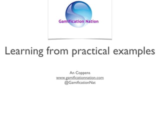 Learning from practical examples
An Coppens
www.gamificationnation.com
@GamificationNat
 
