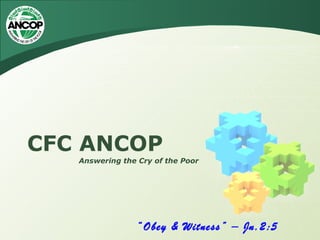 CFC ANCOP
   Answering the Cry of the Poor




                “Obey & Witness” – Jn.2:5
 
