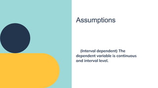 Assumptions
(Interval dependent) The
dependent variable is continuous
and interval level.
 