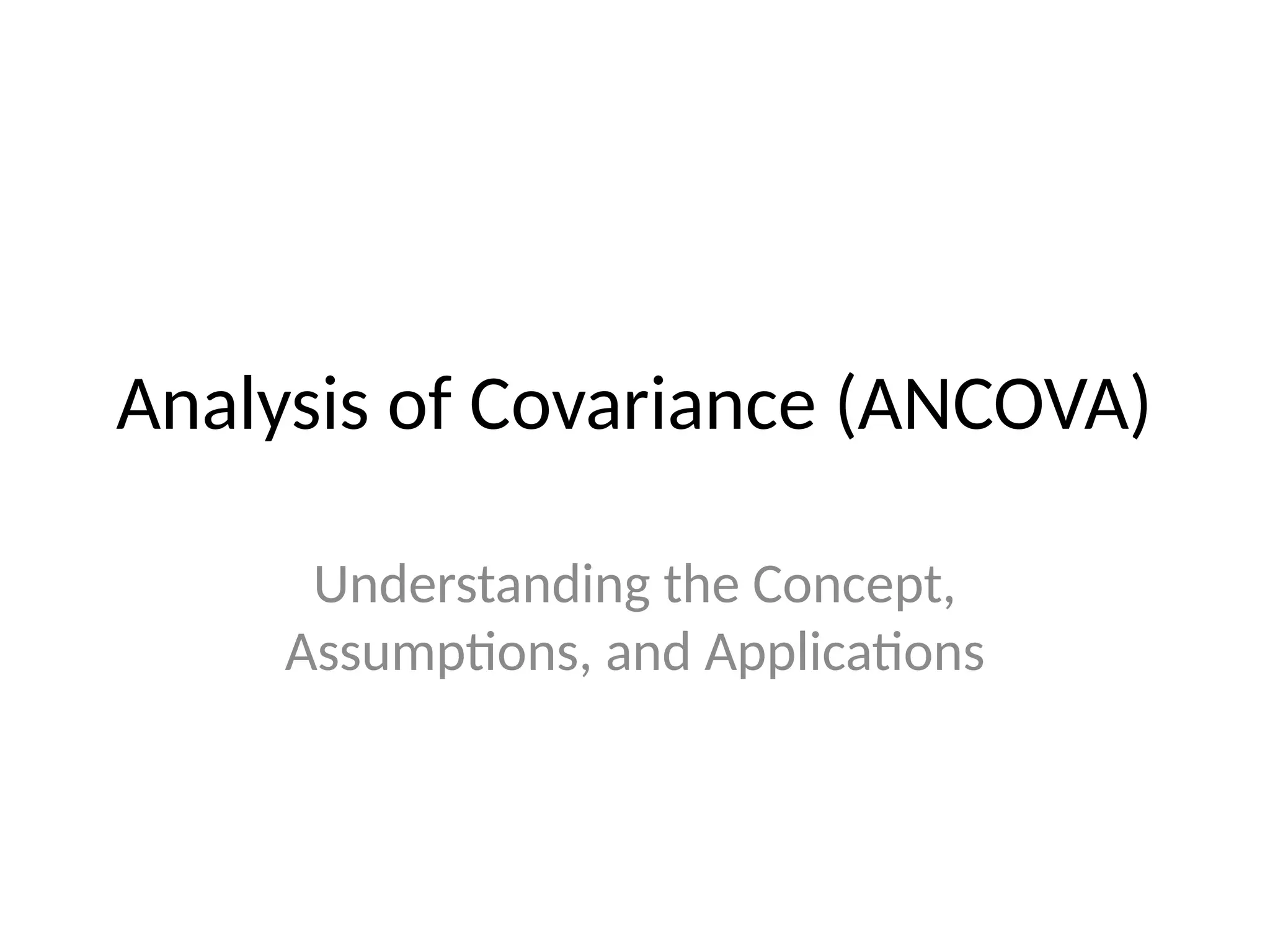 Analysis of Covariance (ANCOVA)
Understanding the Concept,
Assumptions, and Applications
 