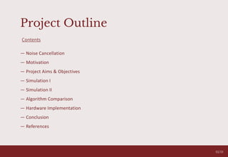 — Noise Cancellation
— Motivation
— Project Aims & Objectives
— Simulation I
— Simulation II
— Algorithm Comparison
— Hardware Implementation
— Conclusion
— References
Project Outline
Contents
O V E R C O M I N G A N X I E T Y T A L K
02
02 02/33
 