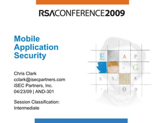 Mobile
Application
Security

Chris Clark
cclark@isecpartners.com
iSEC Partners, Inc.
04/23/09 | AND-301

Session Classification:
Intermediate
 