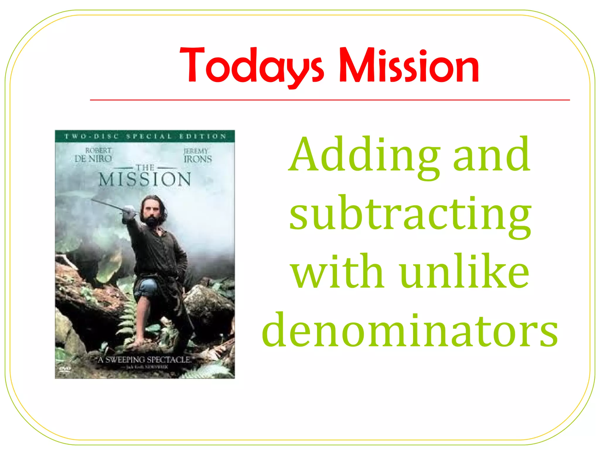 Todays Mission Adding and subtracting with unlike denominators 
