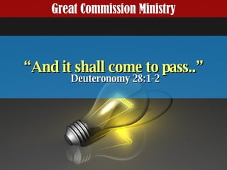 Great Commission Ministry “ And it shall come to pass..” Deuteronomy 28:1-2 