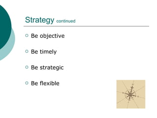 Strategy  continued Be objective Be timely Be strategic Be flexible 
