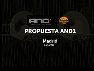 PROPUESTA AND1
    Madrid
     9.06.2012
 