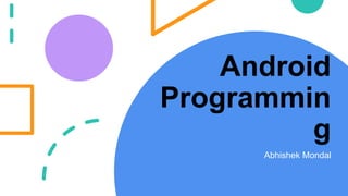 Android
Programmin
g
Abhishek Mondal
 