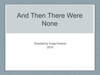 And Then There Were
None
Directed by Craig Viveiros
2015
 