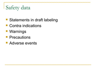 Safety data 
 Statements in draft labeling 
 Contra indications 
 Warnings 
 Precautions 
 Adverse events 
 
