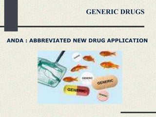 ANDA : ABBREVIATED NEW DRUG APPLICATION
GENERIC DRUGS
 