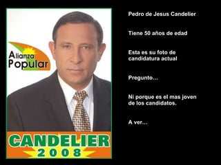 Pedro de Jesus Candelier Tiene 50 años de edad Esta es su foto de candidatura actual Pregunto… Ni porque es el mas joven de los candidatos. A ver…  