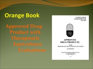 Orange Book
Approved Drug
 Product with
  Therapeutic
   Equivalence
     Evaluations
 