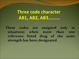 Three code character
      AB1, AB2, AB3……….
These codes are assigned only in
 situations when more than one
 reference listed drug of the same
 strength has been designated.
 