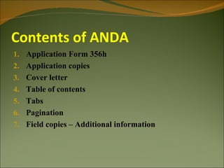 Contents of ANDA
1. Application Form 356h
2. Application copies
3. Cover letter
4. Table of contents
5. Tabs
6. Pagination
7. Field copies – Additional information
 