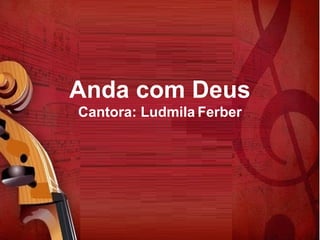 Anda com Deus
Cantora: Ludmila Ferber
 