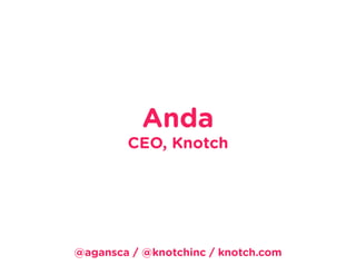 Anda
CEO, Knotch
@agansca / @knotchinc / knotch.com
 