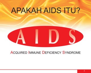 APAKAH AIDS ITU?




ACQUIRED IMMUNE DEFICIENCY SYNDROME



                                      2
 