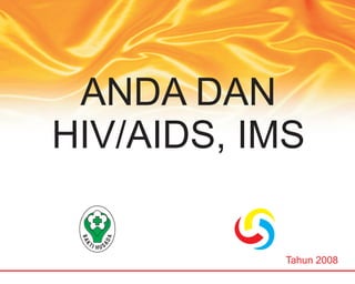 ANDA DAN
HIV/AIDS, IMS


            Tahun 2008
 