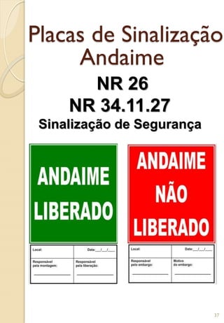 Placas de Sinalização
Andaime
NR 26
NR 34.11.27
Sinalização de Segurança
37
 