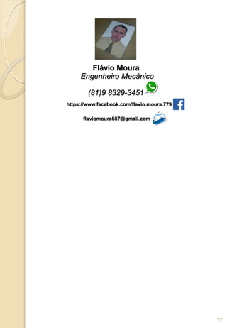 Flávio Moura
Engenheiro Mecânico
(81)9 8329-3451
https://www.facebook.com/flavio.moura.779
flaviomoura687@gmail.com
77
 