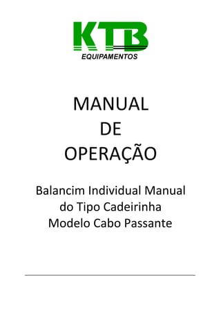 MANUAL
DE
OPERAÇÃO
Balancim Individual Manual
do Tipo Cadeirinha
Modelo Cabo Passante
 