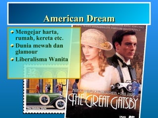 American Dream Mengejar harta, rumah, kereta etc. Dunia mewah dan glamour Liberalisma Wanita 