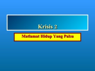 Krisis 2 Matlamat Hidup Yang Palsu 