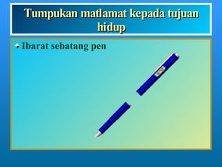 Tumpukan matlamat kepada tujuan hidup Ibarat sebatang pen 