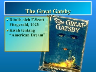 The Great Gatsby Ditulis oleh F.Scott Fitzgerald, 1925 Kisah tentang “American Dream” 
